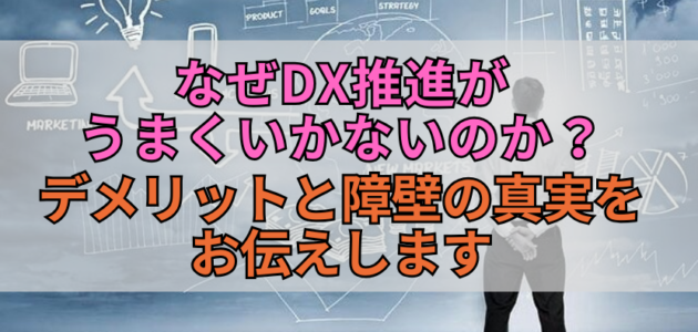 なぜDX推進がうまくいかないのか？デメリットと障壁の真実をお伝えします