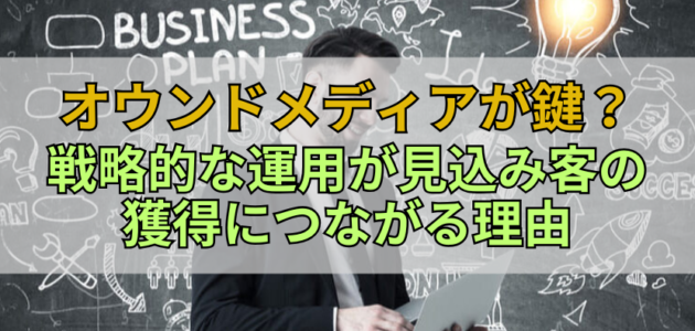 オウンドメディアが鍵？戦略的な運用が見込み客の獲得につながる理由