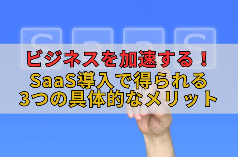 ビジネスを加速する！SaaS導入で得られる3つの具体的なメリット