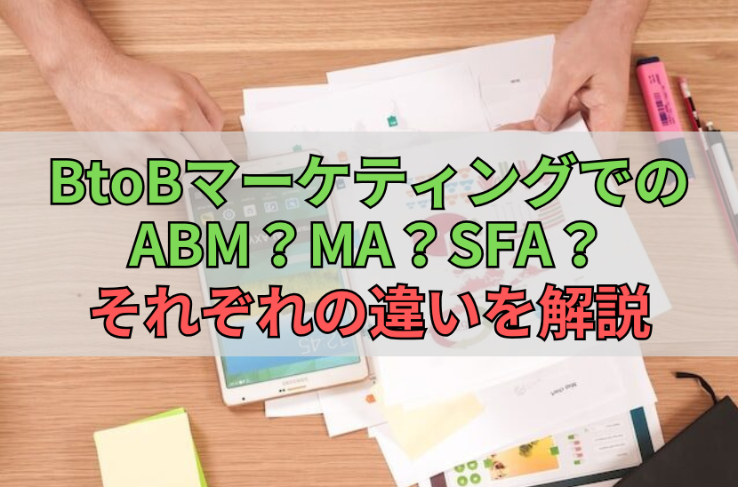 BtoBマーケティングでのABM？MA？SFA？それぞれの違いを解説