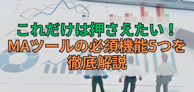 これだけは押さえたい！MAツールの必須機能5つを徹底解説