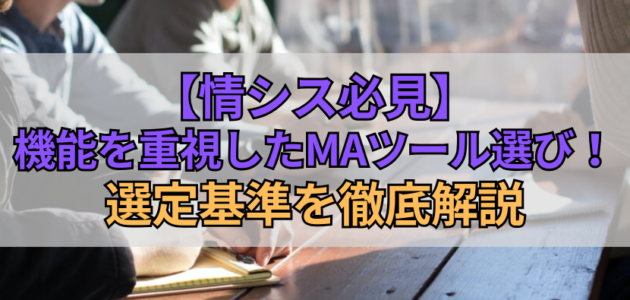 【情シス必見】機能を重視したMAツール選び！選定基準を徹底解説