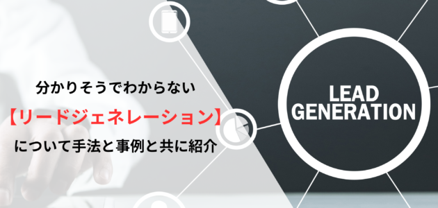 分かりそうでわからない【リードジェネレーション】について手法と事例と共に紹介